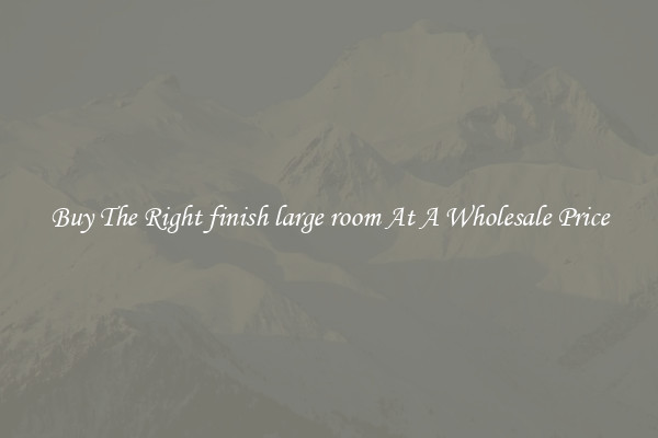 Buy The Right finish large room At A Wholesale Price