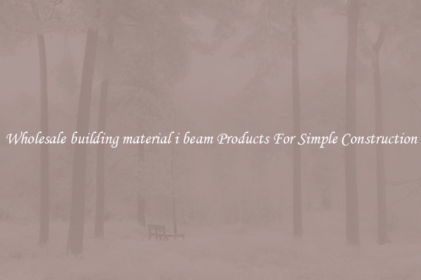 Wholesale building material i beam Products For Simple Construction