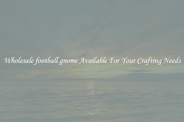 Wholesale football gnome Available For Your Crafting Needs