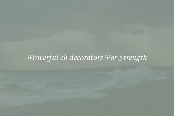 Powerful ch decorators For Strength