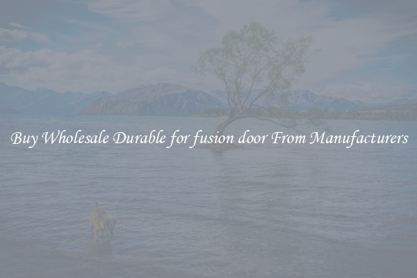 Buy Wholesale Durable for fusion door From Manufacturers