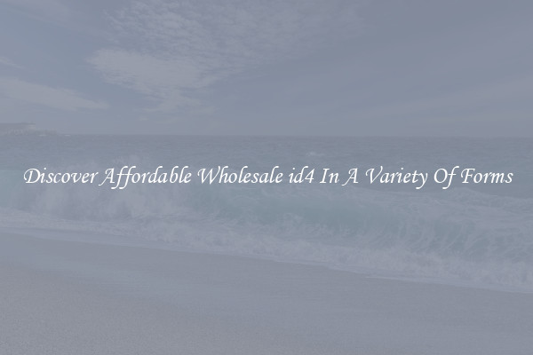 Discover Affordable Wholesale id4 In A Variety Of Forms