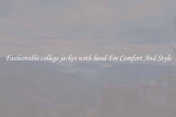 Fashionable college jacket with hood For Comfort And Style