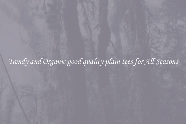 Trendy and Organic good quality plain tees for All Seasons