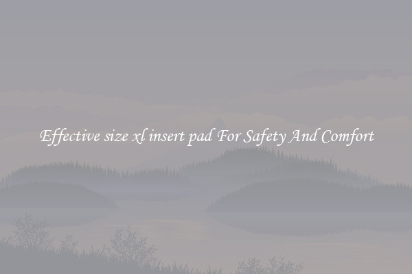 Effective size xl insert pad For Safety And Comfort