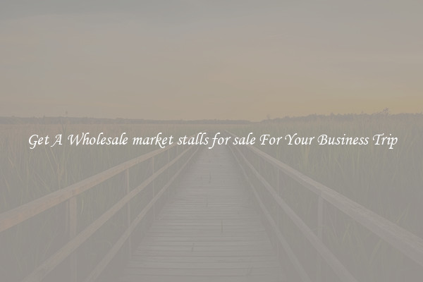Get A Wholesale market stalls for sale For Your Business Trip