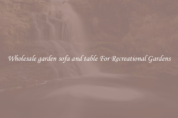 Wholesale garden sofa and table For Recreational Gardens