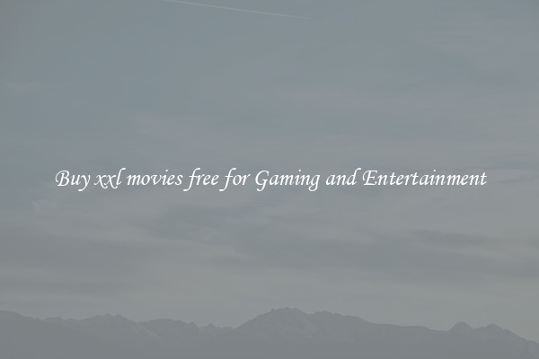 Buy xxl movies free for Gaming and Entertainment