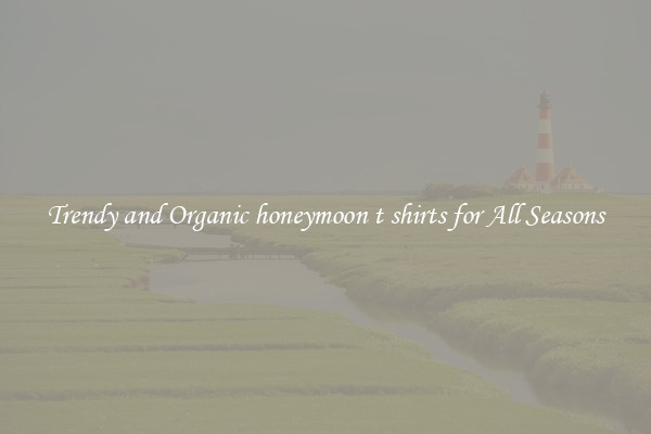 Trendy and Organic honeymoon t shirts for All Seasons