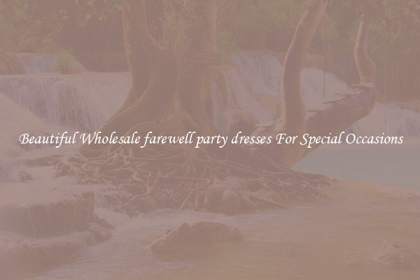 Beautiful Wholesale farewell party dresses For Special Occasions