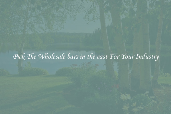 Pick The Wholesale bars in the east For Your Industry