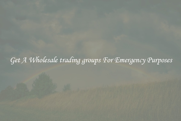 Get A Wholesale trading groups For Emergency Purposes