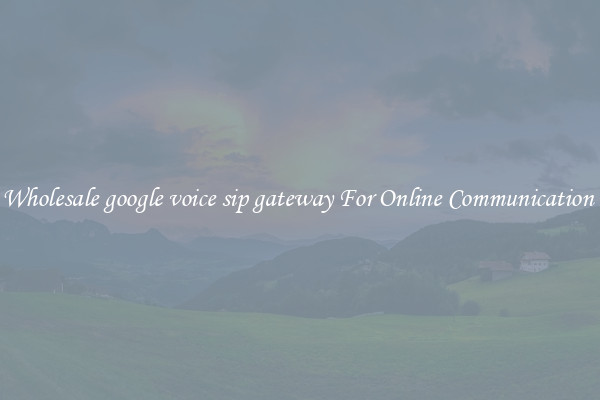 Wholesale google voice sip gateway For Online Communication 