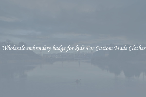 Wholesale embroidery badge for kids For Custom Made Clothes