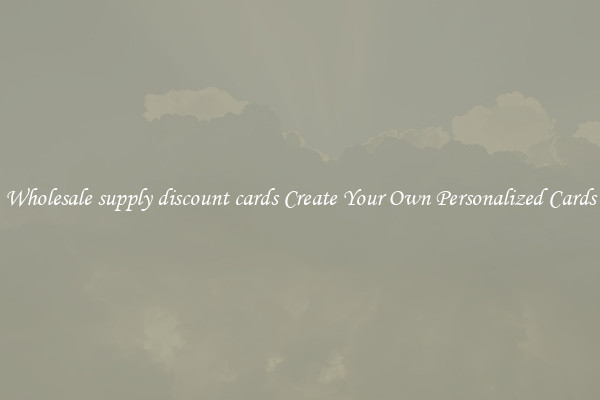 Wholesale supply discount cards Create Your Own Personalized Cards