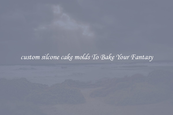 custom silcone cake molds To Bake Your Fantasy