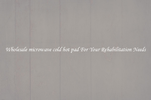 Wholesale microwave cold hot pad For Your Rehabilitation Needs