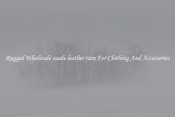 Rugged Wholesale suede leather rain For Clothing And Accessories