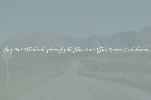 Shop For Wholesale price of pdlc film, For Office Rooms And Homes