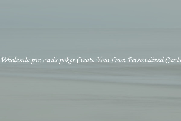 Wholesale pvc cards poker Create Your Own Personalized Cards