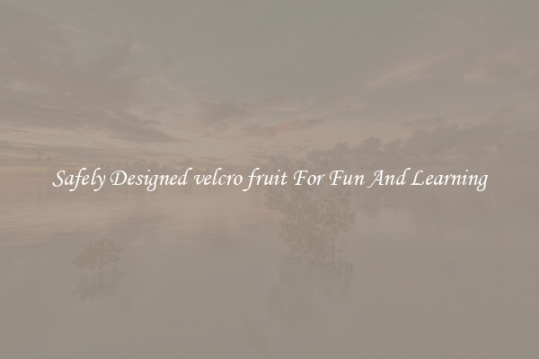 Safely Designed velcro fruit For Fun And Learning