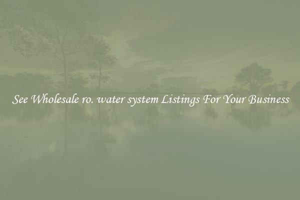 See Wholesale ro. water system Listings For Your Business