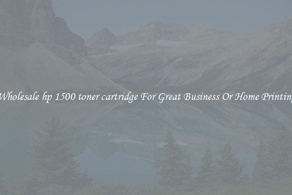 Wholesale hp 1500 toner cartridge For Great Business Or Home Printing