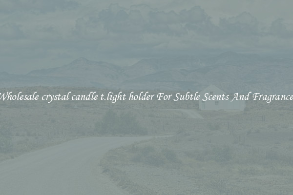 Wholesale crystal candle t.light holder For Subtle Scents And Fragrances