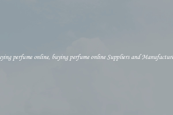 buying perfume online, buying perfume online Suppliers and Manufacturers