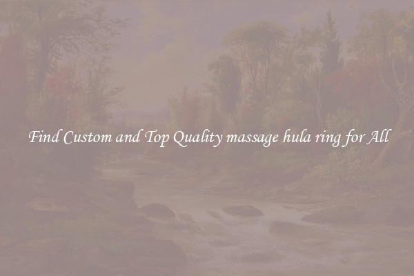 Find Custom and Top Quality massage hula ring for All