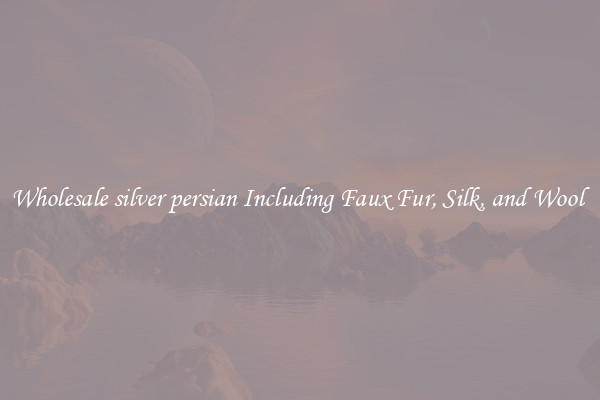 Wholesale silver persian Including Faux Fur, Silk, and Wool 