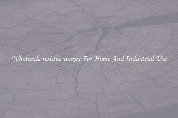 Wholesale residue waxes For Home And Industrial Use
