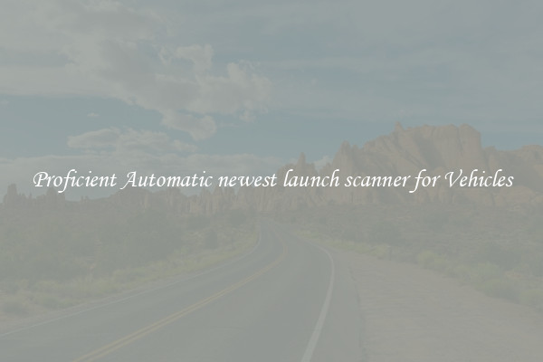 Proficient Automatic newest launch scanner for Vehicles