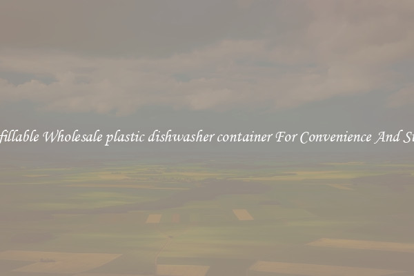 Refillable Wholesale plastic dishwasher container For Convenience And Style