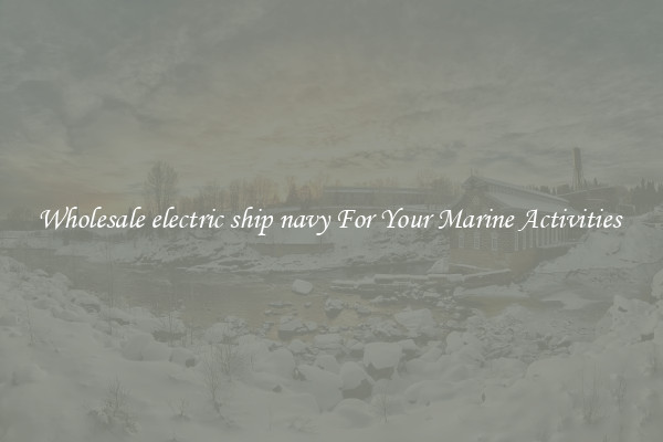 Wholesale electric ship navy For Your Marine Activities 