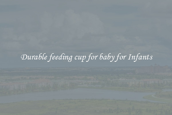 Durable feeding cup for baby for Infants