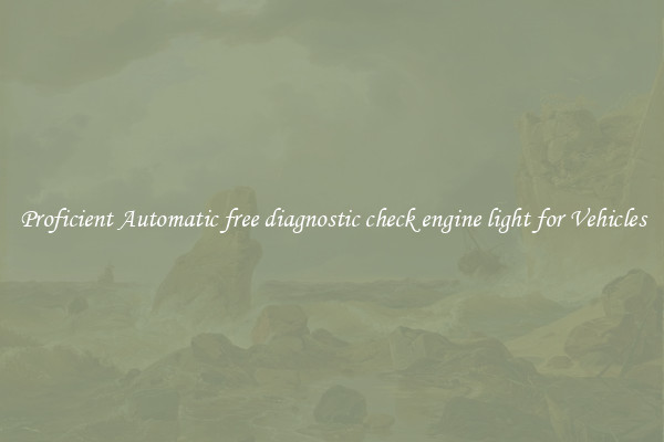 Proficient Automatic free diagnostic check engine light for Vehicles