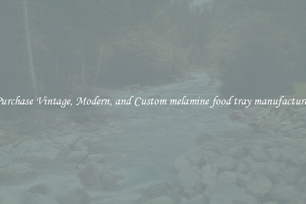 Purchase Vintage, Modern, and Custom melamine food tray manufacturer