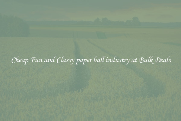 Cheap Fun and Classy paper ball industry at Bulk Deals