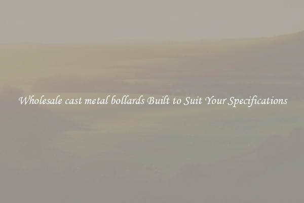 Wholesale cast metal bollards Built to Suit Your Specifications