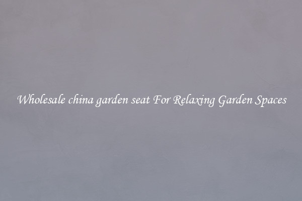 Wholesale china garden seat For Relaxing Garden Spaces