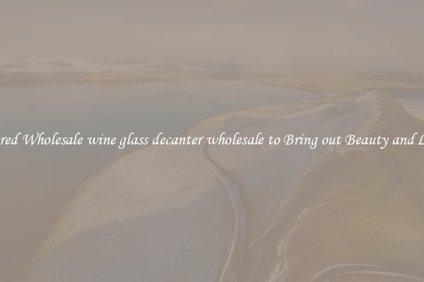 Featured Wholesale wine glass decanter wholesale to Bring out Beauty and Luxury