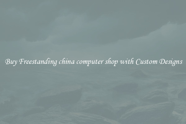 Buy Freestanding china computer shop with Custom Designs