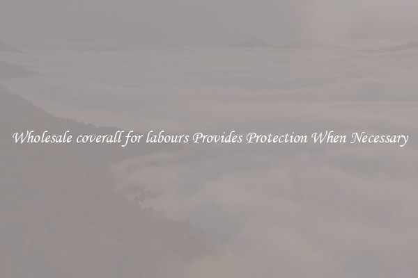 Wholesale coverall for labours Provides Protection When Necessary