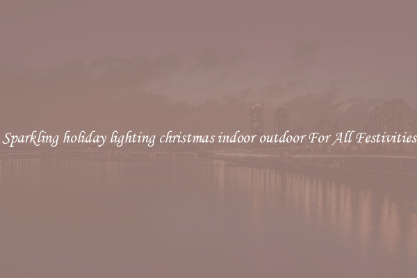 Sparkling holiday lighting christmas indoor outdoor For All Festivities