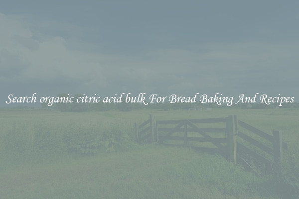 Search organic citric acid bulk For Bread Baking And Recipes