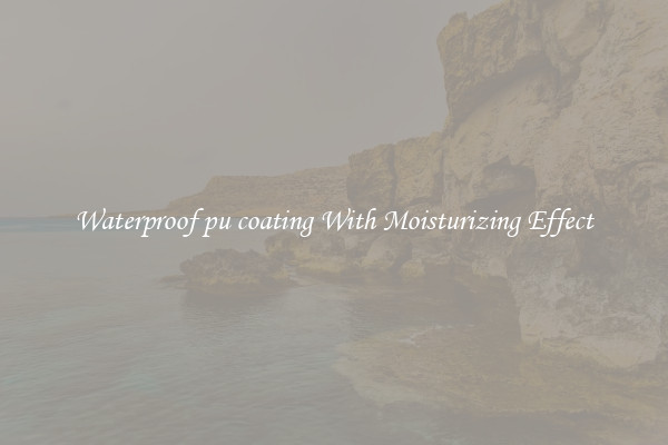 Waterproof pu coating With Moisturizing Effect