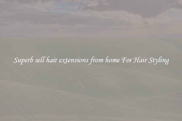 Superb sell hair extensions from home For Hair Styling