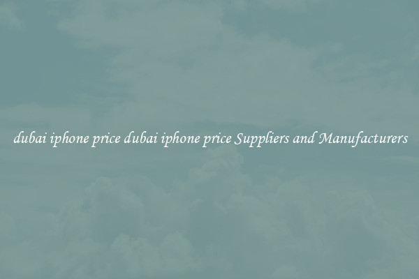 dubai iphone price dubai iphone price Suppliers and Manufacturers