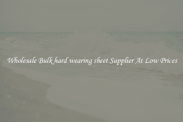 Wholesale Bulk hard wearing sheet Supplier At Low Prices